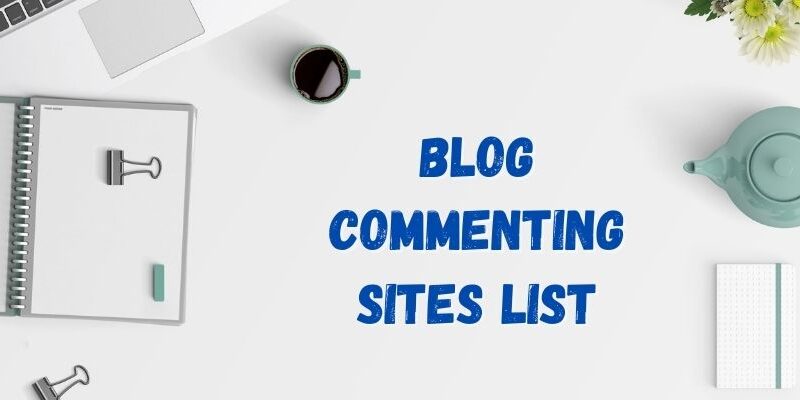 Latest 300+ Blog Commenting Sites List 2022